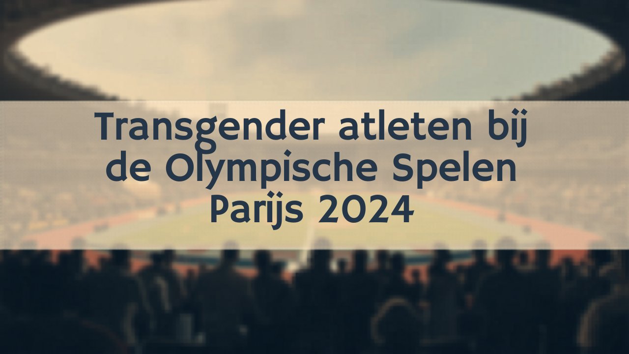 Transgender atleten bij de Olympische Spelen van Parijs 2024: beleid en controverse